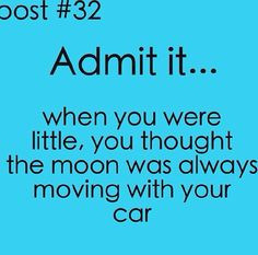 Admit It...and trees I wasn't the brightest kid tbh More