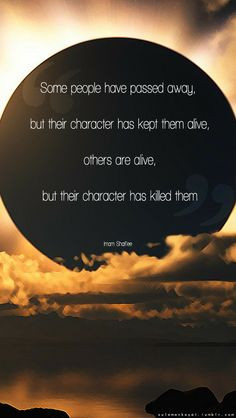 ... alive, but their character has killed them” -Imam Shafi’ee More