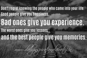 Don’t regret knowing the people who came into your life. Good people ...