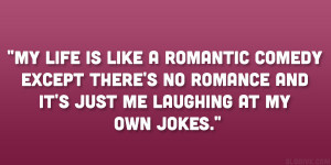 ... there’s no romance and it’s just me laughing at my own jokes