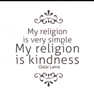 ... is very simple. My religion is kindness. Dalai Lama #quote #taolife