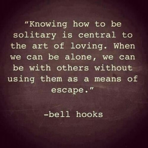 Being solitary is a timeout from the hustle and bustle of life xx