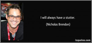 will always have a stutter. - Nicholas Brendon