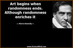 ... randomness enriches it - Pierre Reverdy Quotes - StatusMind.com