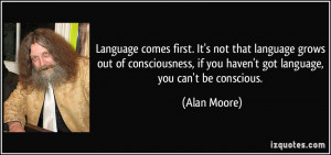 comes first. It's not that language grows out of consciousness, if you ...