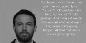 Quote by Ben Affleck: You have to work harder than you think you ...