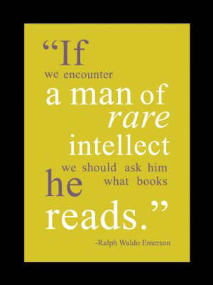 If we encounter a man of rare intellect we should ask him what books ...