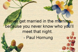 marriage-Never get married in the morning, because you never know who ...