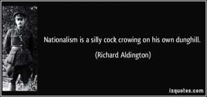 Nationalism is a silly cock crowing on his own dunghill. - Richard ...