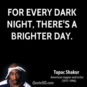 For Every Dark Night Theres A Brighter Day Tupac Quote For every dark ...