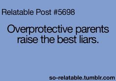 My parents were beyond overprotective and strict, that did turn me ...