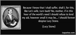 that I shall suffer, shall I, for this, like Lot's wife, turn back ...
