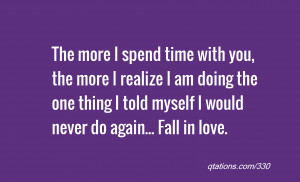 The more I spend time with you, the more I realize I am doing the one ...