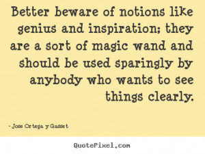Jose Ortega Y Gasset picture quotes - Better beware of notions like ...