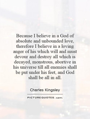 believe in a God of absolute and unbounded love, therefore I believe ...