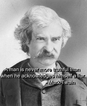 ... More Truthful Than When He Acknowledges Himself A Liar - Mark Twain