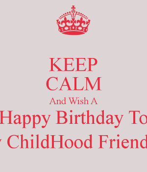 KEEP CALM And Wish A Happy Birthday To My ChildHood Friend \•/