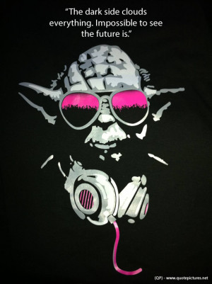 The dark side clouds everything. Impossible to see the future is