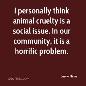 Personally Think Animal Cruelty Is A Social Issue - Animal Quote
