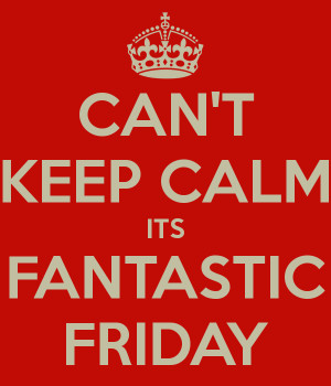 Fantastic Friday Calm its fantastic friday