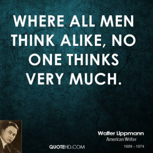 walter-lippmann-men-quotes-where-all-men-think-alike-no-one-thinks.jpg