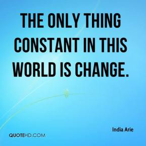 india arie quote the only thing constant in this world is change jpg