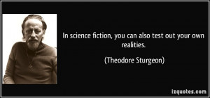 In science fiction, you can also test out your own realities ...