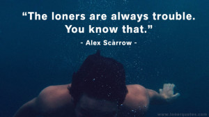 The loners are always trouble
