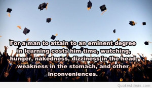 ... to attain to an eminent degree in learning costs him timeat first