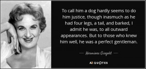 To call him a dog hardly seems to do him justice, though inasmuch as ...