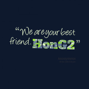 Quotes Picture: we are your best friend hong2