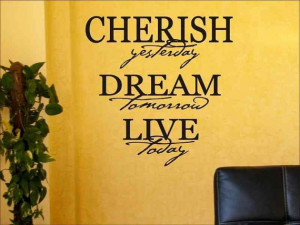Wall Quote Decal Cherish Yesterday, Dream Tomorrow, Live Today