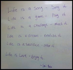 ... . Life is a sacrifice - Offer it. Life is love - Enjoy it.