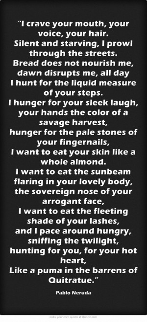 crave your mouth, your voice, your hair. Silent and starving, I ...
