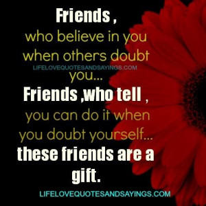 ... doubt you. Friends , who tell, you can do it when you doubt yourself