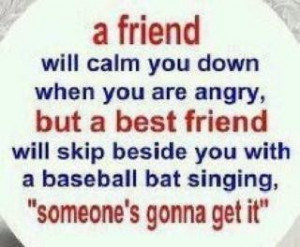 friend will calm you down when you are angry but a best friend will ...