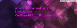 whats up hacked by the best-jordanmeatheaddddd...ii llove yyou ...