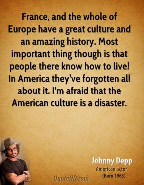 Johnny Depp - France, and the whole of Europe have a great culture and ...