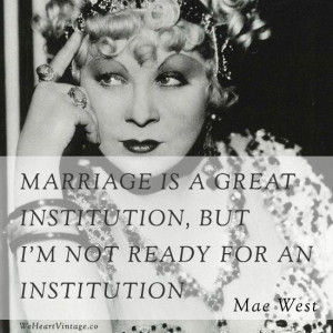 Mae West I'm happily married, but this is still funny.