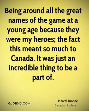 Being around all the great names of the game at a young age because ...