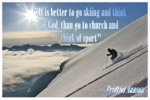 It is better to go skiing and think of God, than go to church and ...