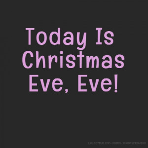 Today Is Christmas Eve, Eve!