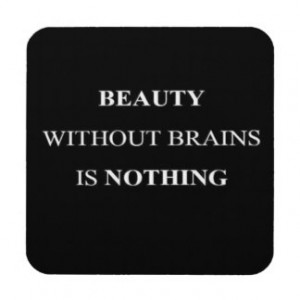 BEAUTY WITHOUT BRAINS IS NOTHING TRUISMS QUOTES IN DRINK COASTER