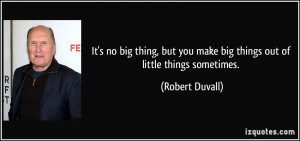 It's no big thing, but you make big things out of little things ...