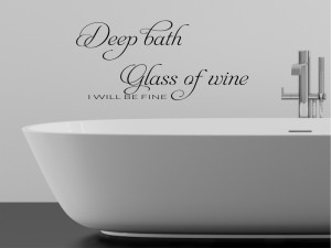 Deep Bath, Glass Of Wine, I Will Be Fine