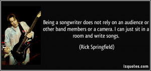 Being a songwriter does not rely on an audience or other band members ...