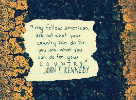 ... American ask not what your country can do for you ask ~ Democracy