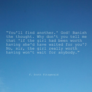 ... girl really worth having won't wait for anybody. - F. Scott Fitzgerald