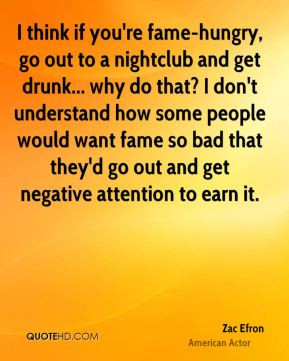 zac-efron-actor-quote-i-think-if-youre-fame-hungry-go-out-to-a.jpg