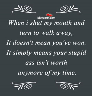 When i shut my mouth and turn to walk away, It doesn’t mean you’ve ...